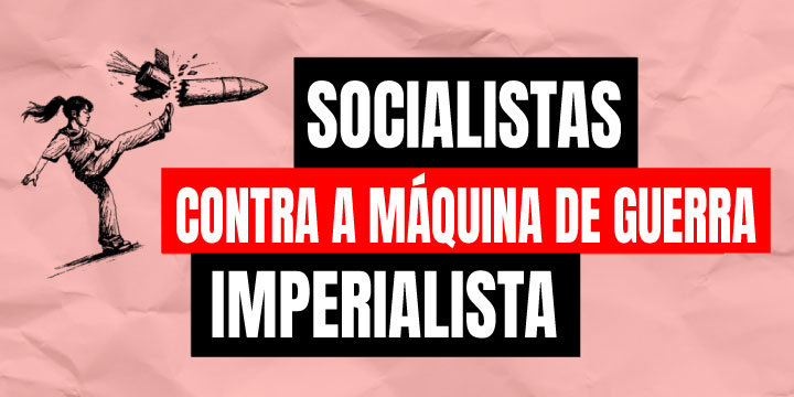 Socialistas contra a máquina de guerra imperialista